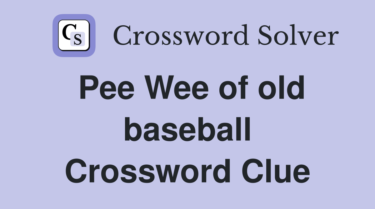 Pee Wee of old baseball Crossword Clue