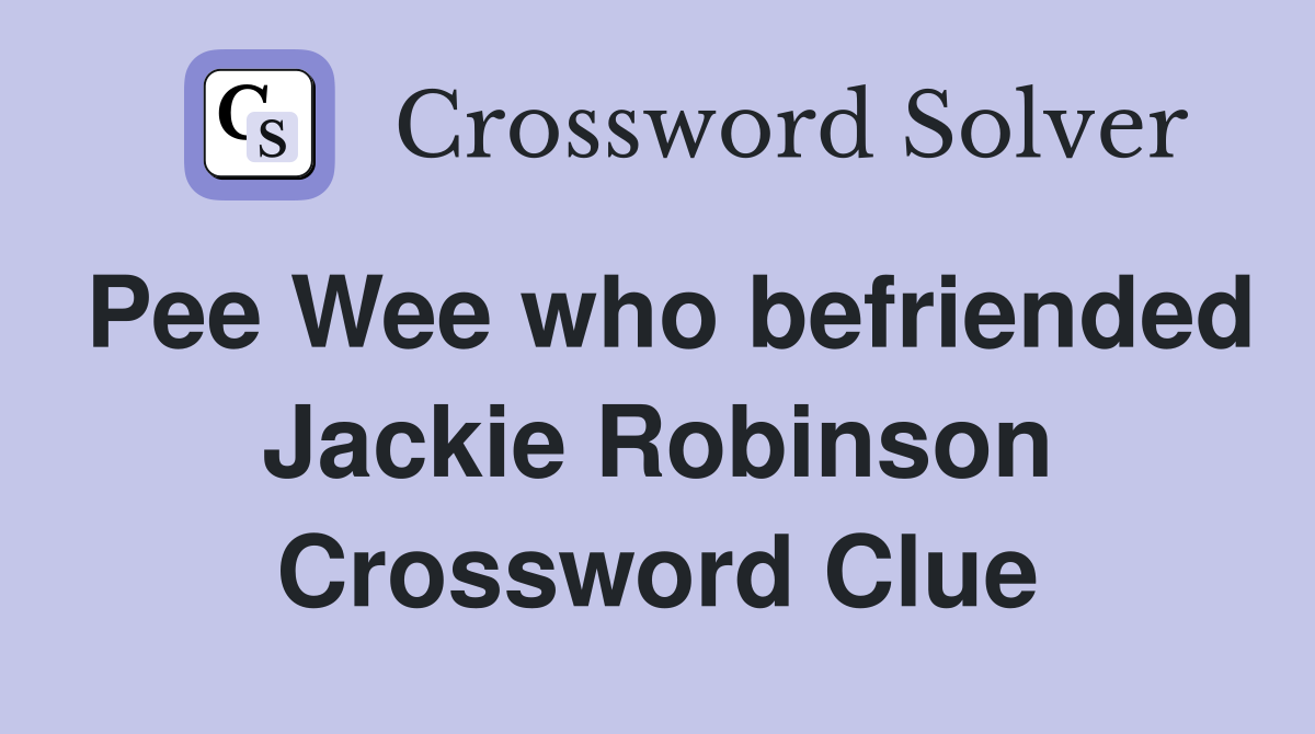 Pee Wee who befriended Jackie Robinson Crossword Clue