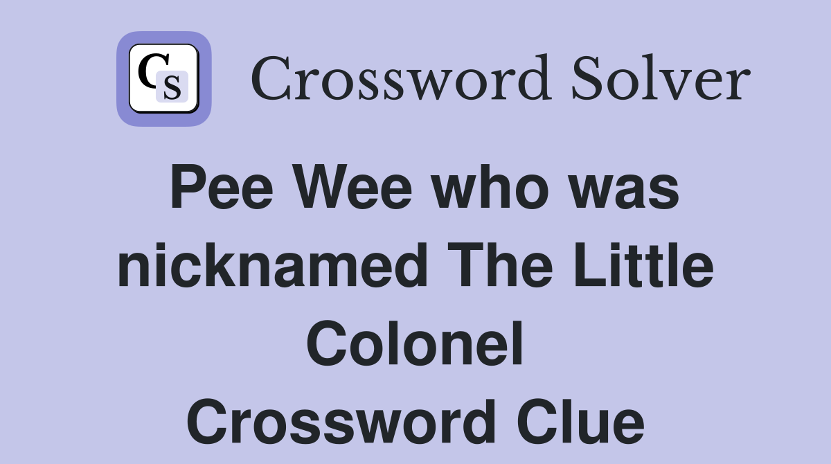 Pee Wee who was nicknamed The Little Colonel Crossword Clue
