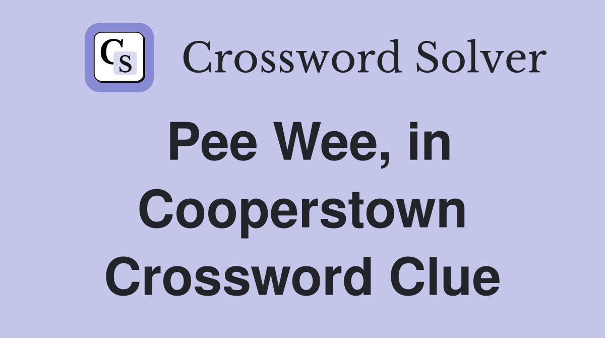 Pee Wee, in Cooperstown Crossword Clue