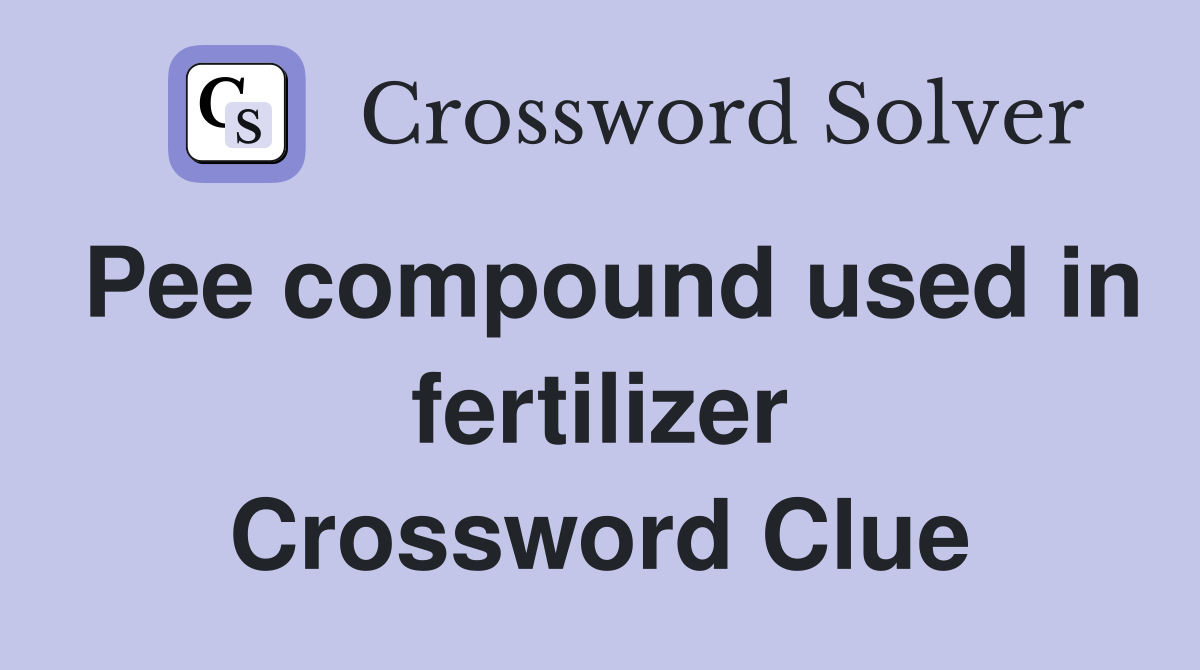 Pee compound used in fertilizer Crossword Clue