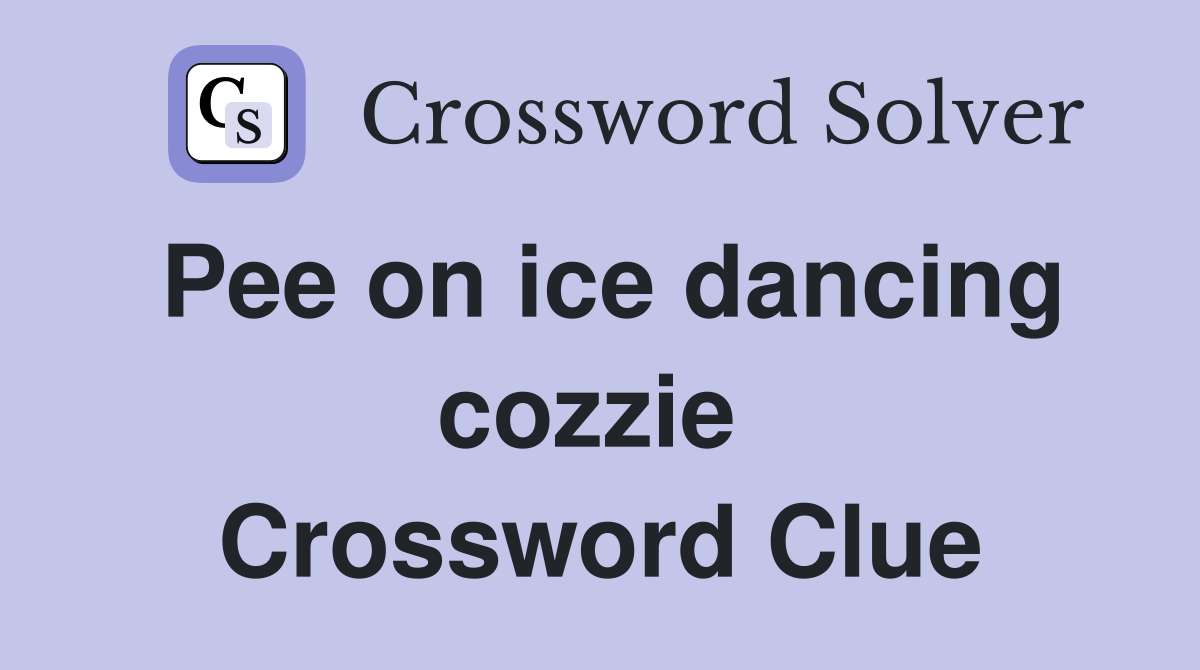 Pee on ice dancing cozzie  Crossword Clue
