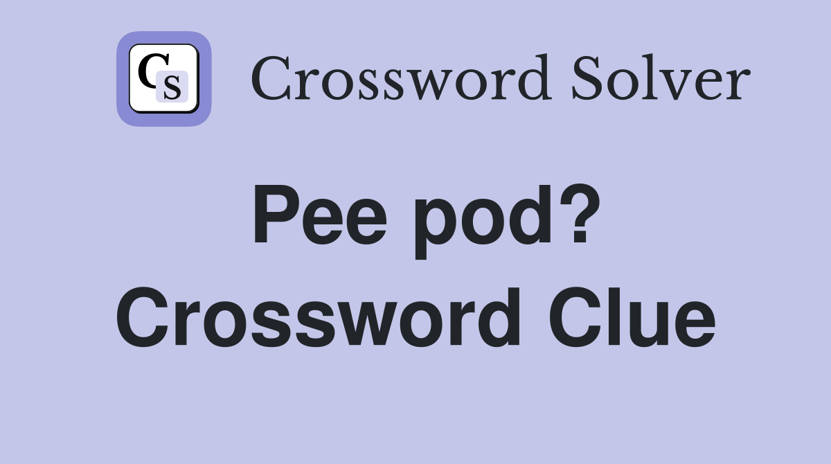 Pee pod? Crossword Clue