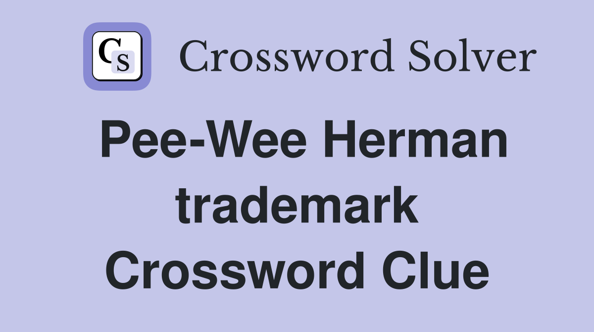 Pee-Wee Herman trademark Crossword Clue