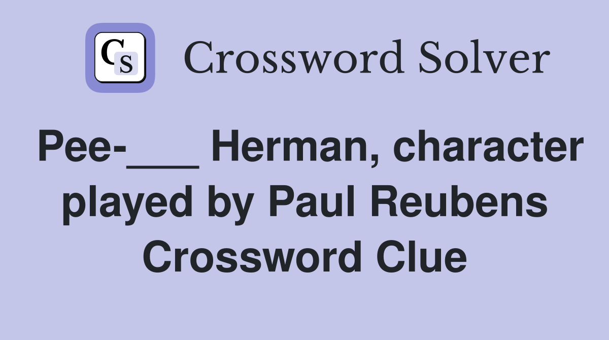 Pee-___ Herman, character played by Paul Reubens Crossword Clue