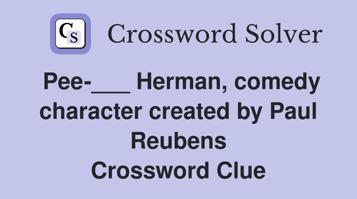 Pee-___ Herman, comedy character created by Paul Reubens Crossword Clue