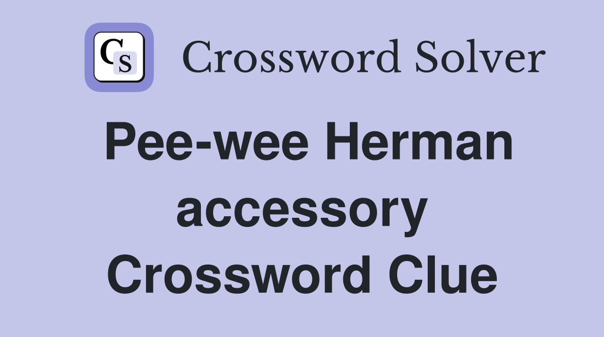 Pee-wee Herman accessory Crossword Clue