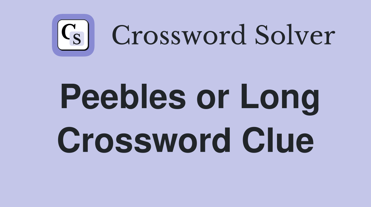 Peebles or Long Crossword Clue