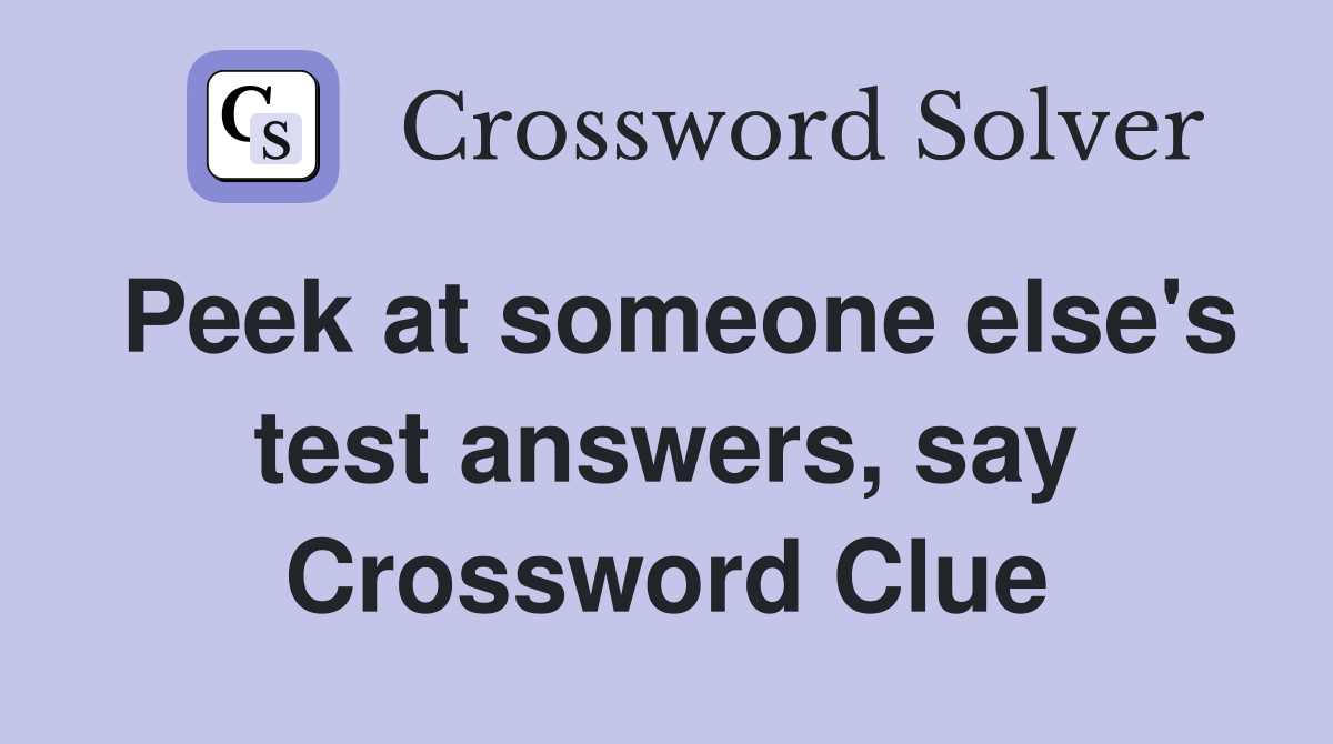 Peek at someone else's test answers, say Crossword Clue