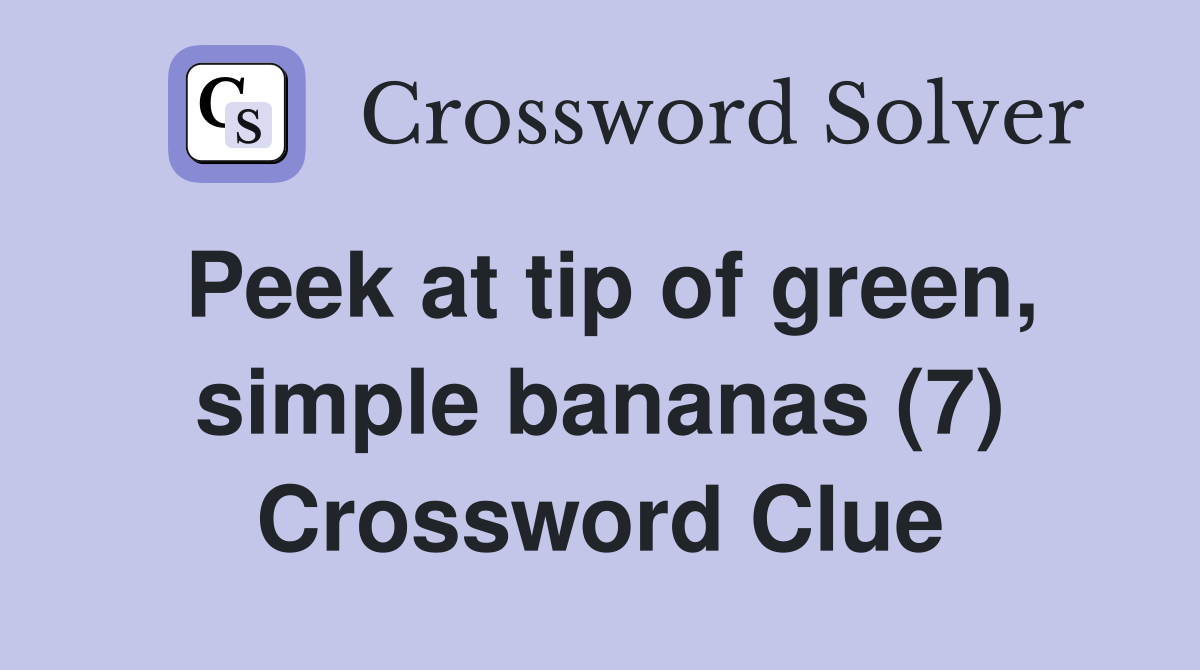 Peek at tip of green, simple bananas (7) Crossword Clue