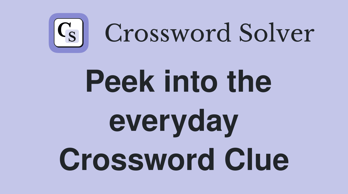 Peek into the everyday Crossword Clue