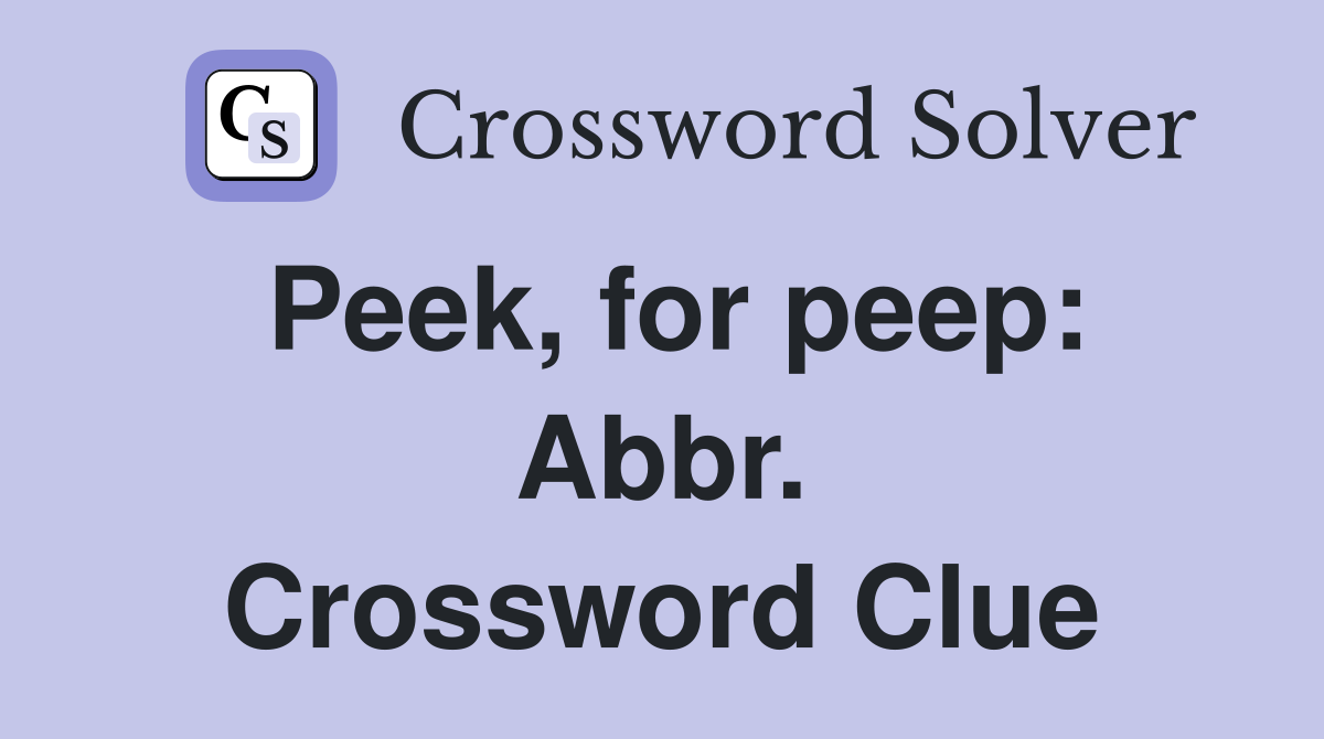 Peek, for peep: Abbr. Crossword Clue