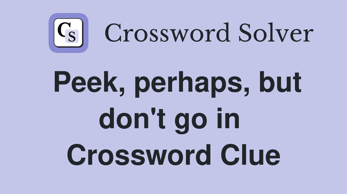 Peek, perhaps, but don't go in  Crossword Clue