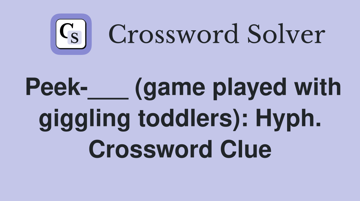 Peek-___ (game played with giggling toddlers): Hyph. Crossword Clue