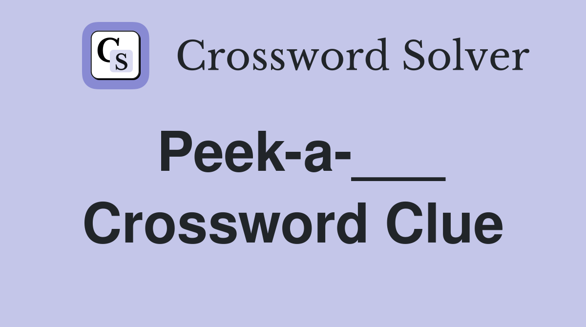 Peek-a-___ Crossword Clue
