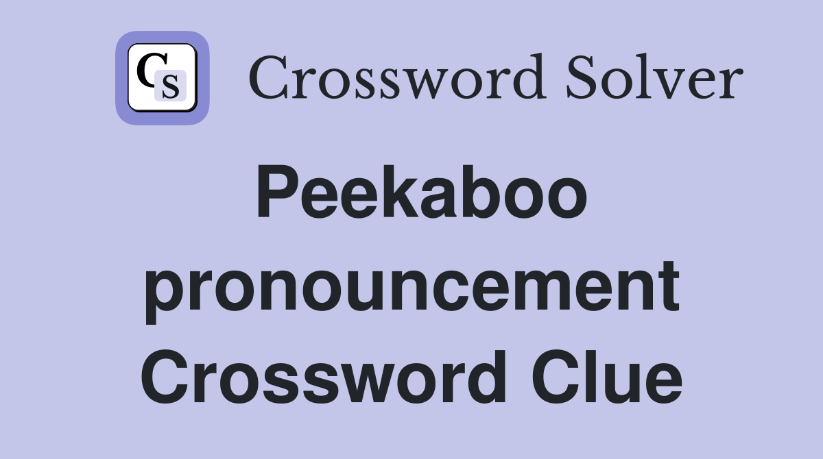 Peekaboo pronouncement Crossword Clue