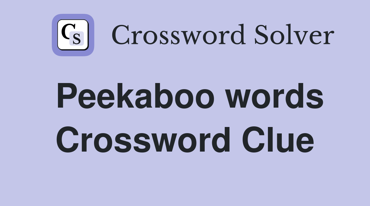 Peekaboo words Crossword Clue