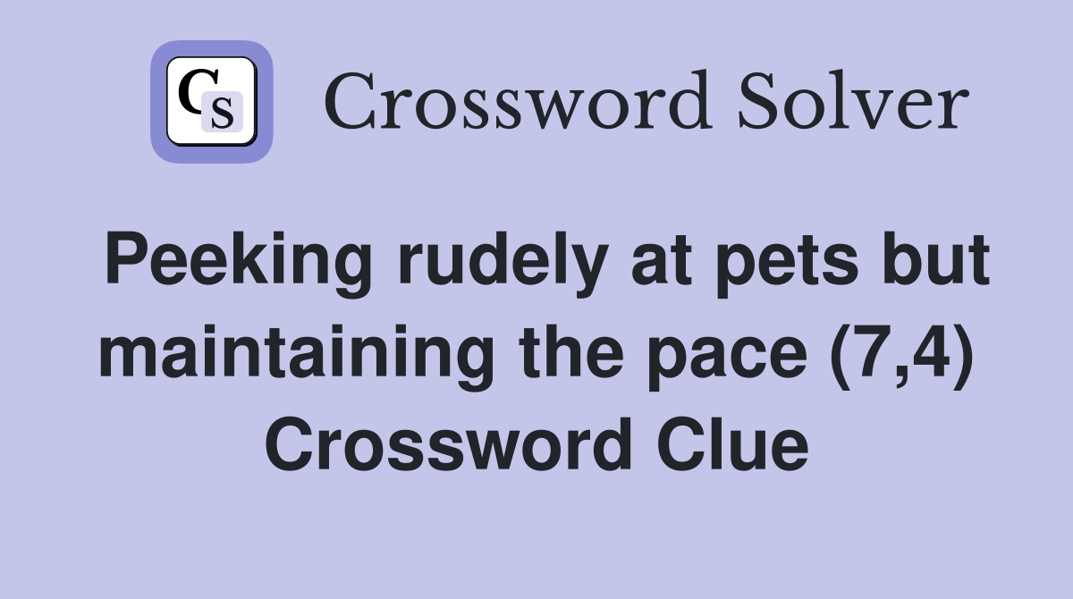 Peeking rudely at pets but maintaining the pace (7,4) Crossword Clue