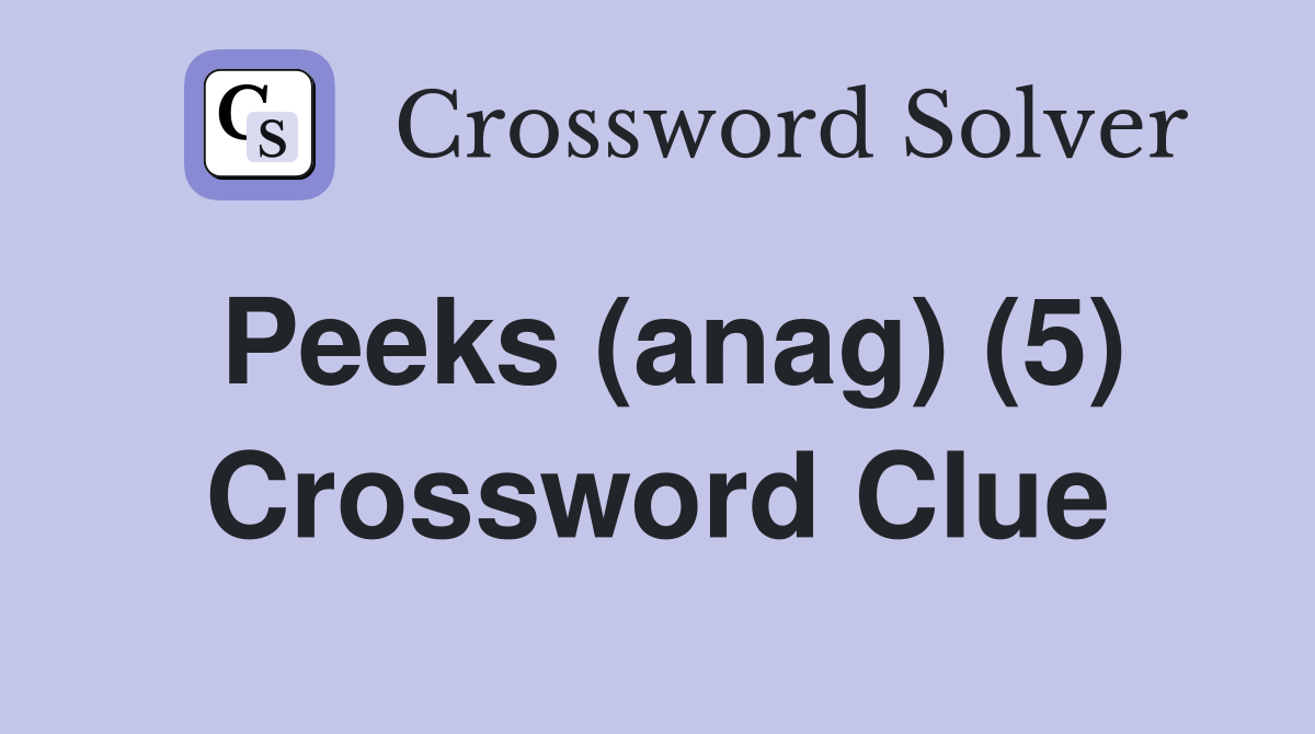 Peeks (anag) (5) Crossword Clue