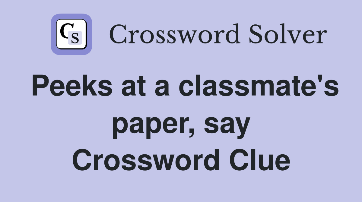 Peeks at a classmate's paper, say Crossword Clue