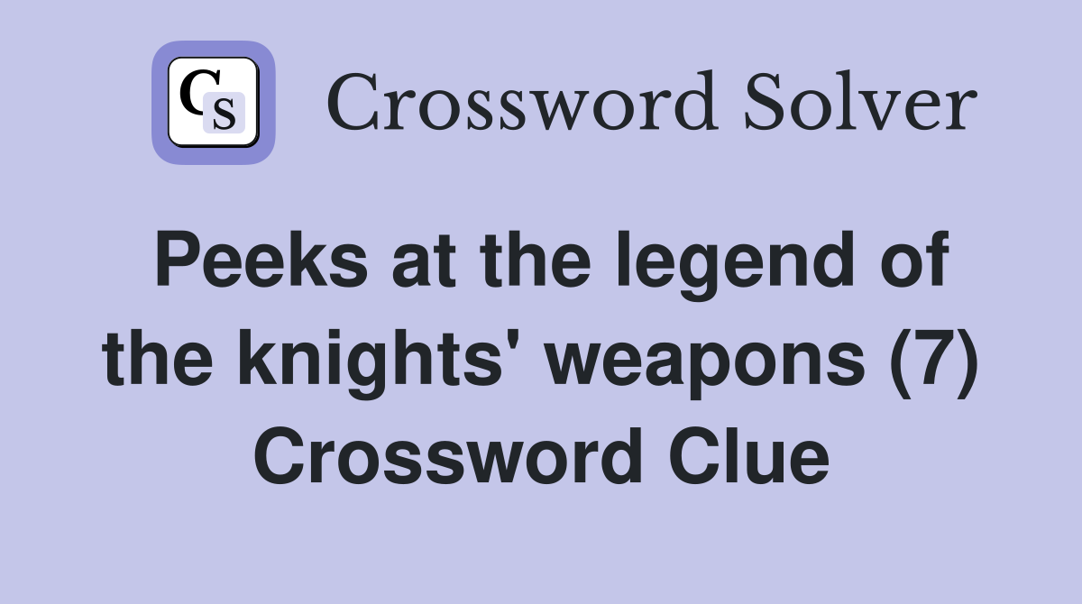 Peeks at the legend of the knights' weapons (7) Crossword Clue
