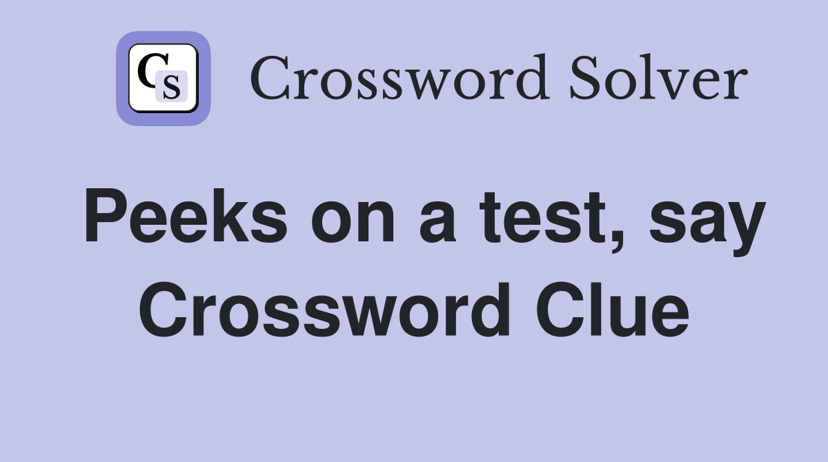 Peeks on a test, say Crossword Clue