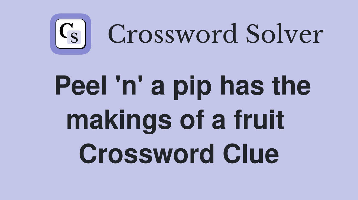 Peel 'n' a pip has the makings of a fruit  Crossword Clue