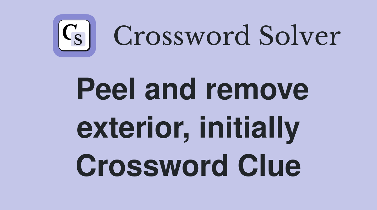 Peel and remove exterior, initially Crossword Clue