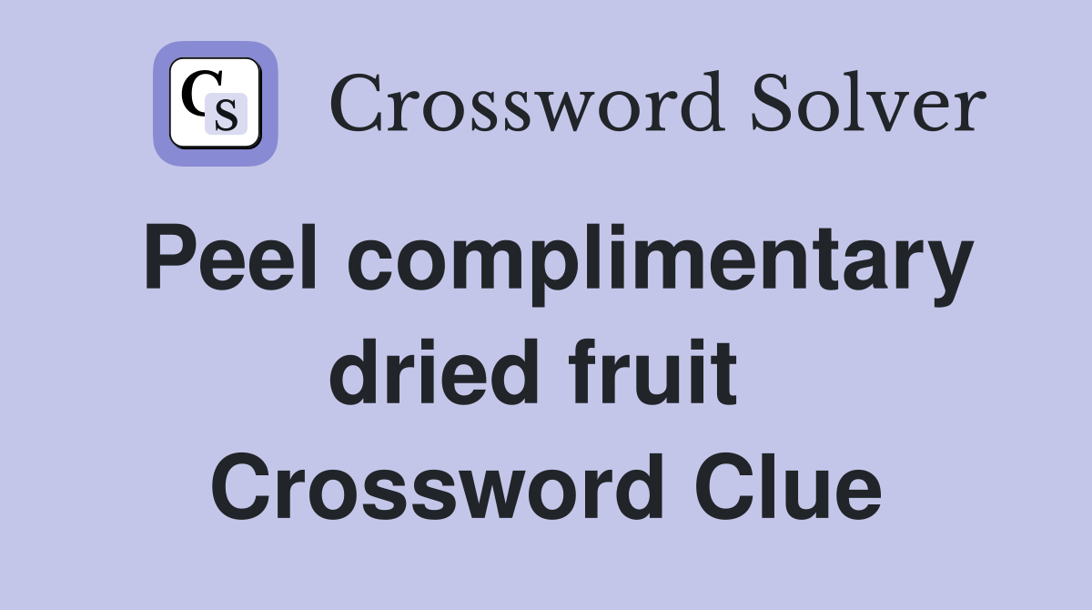 Peel complimentary dried fruit  Crossword Clue
