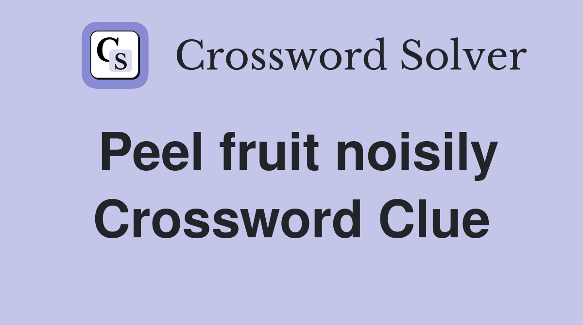 Peel fruit noisily Crossword Clue