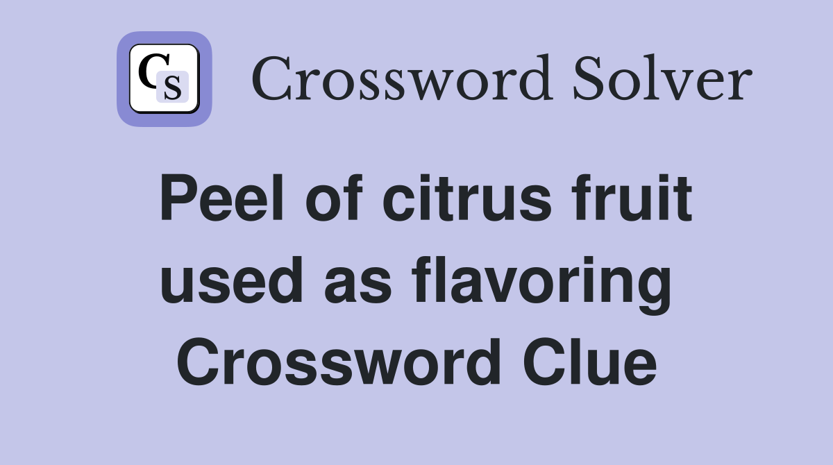 Peel of citrus fruit used as flavoring Crossword Clue