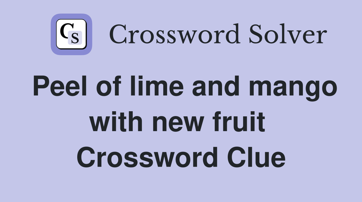 Peel of lime and mango with new fruit  Crossword Clue