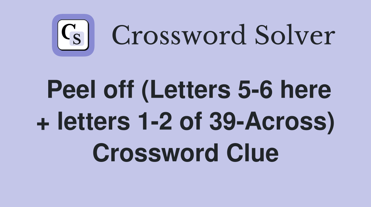 Peel off (Letters 5-6 here + letters 1-2 of 39-Across) Crossword Clue