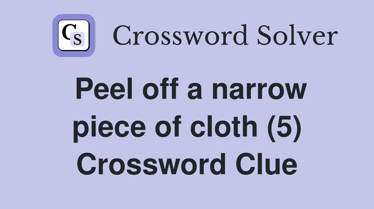 Peel off a narrow piece of cloth (5) Crossword Clue