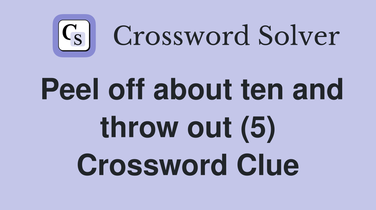 Peel off about ten and throw out (5) Crossword Clue
