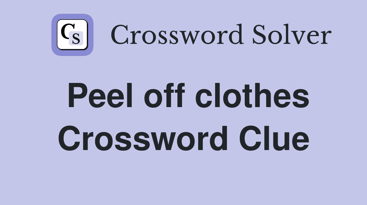 Peel off clothes Crossword Clue
