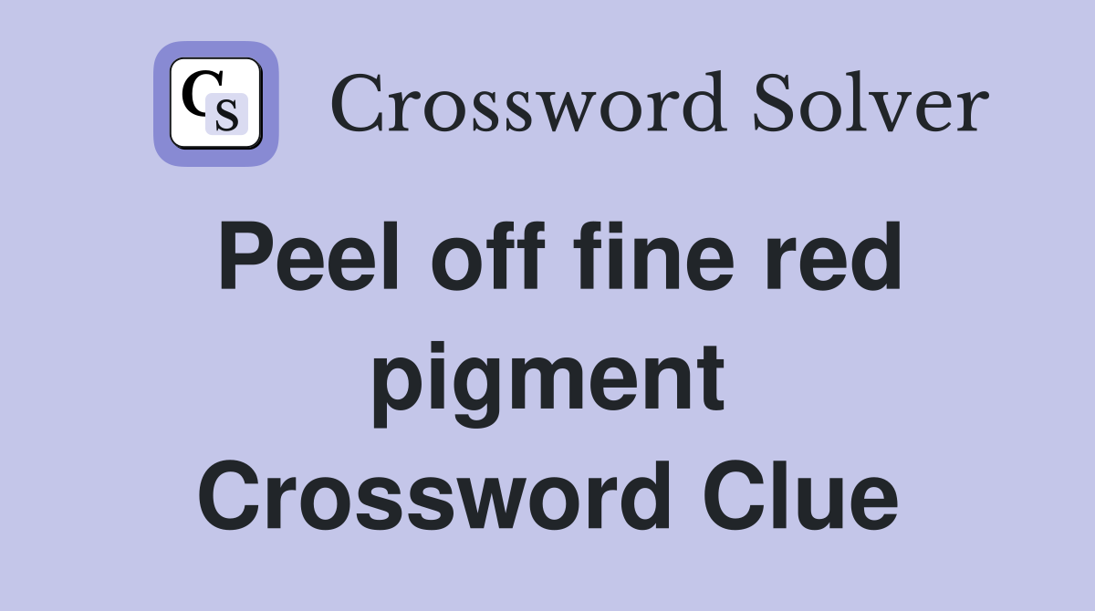 Peel off fine red pigment Crossword Clue