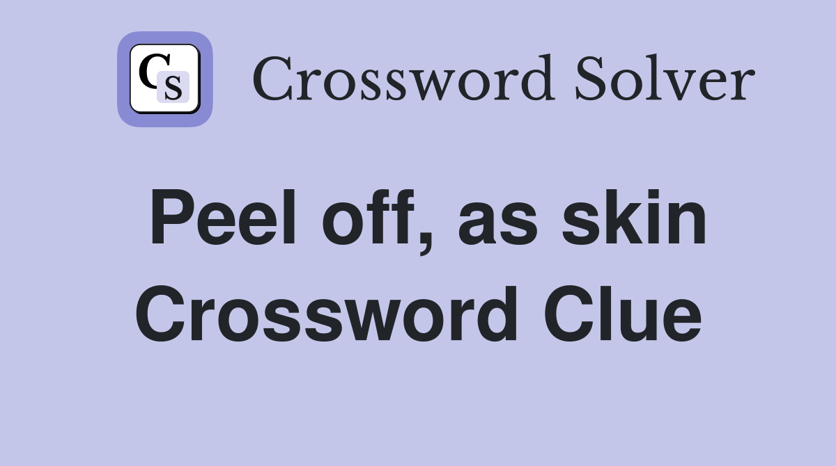 Peel off, as skin Crossword Clue
