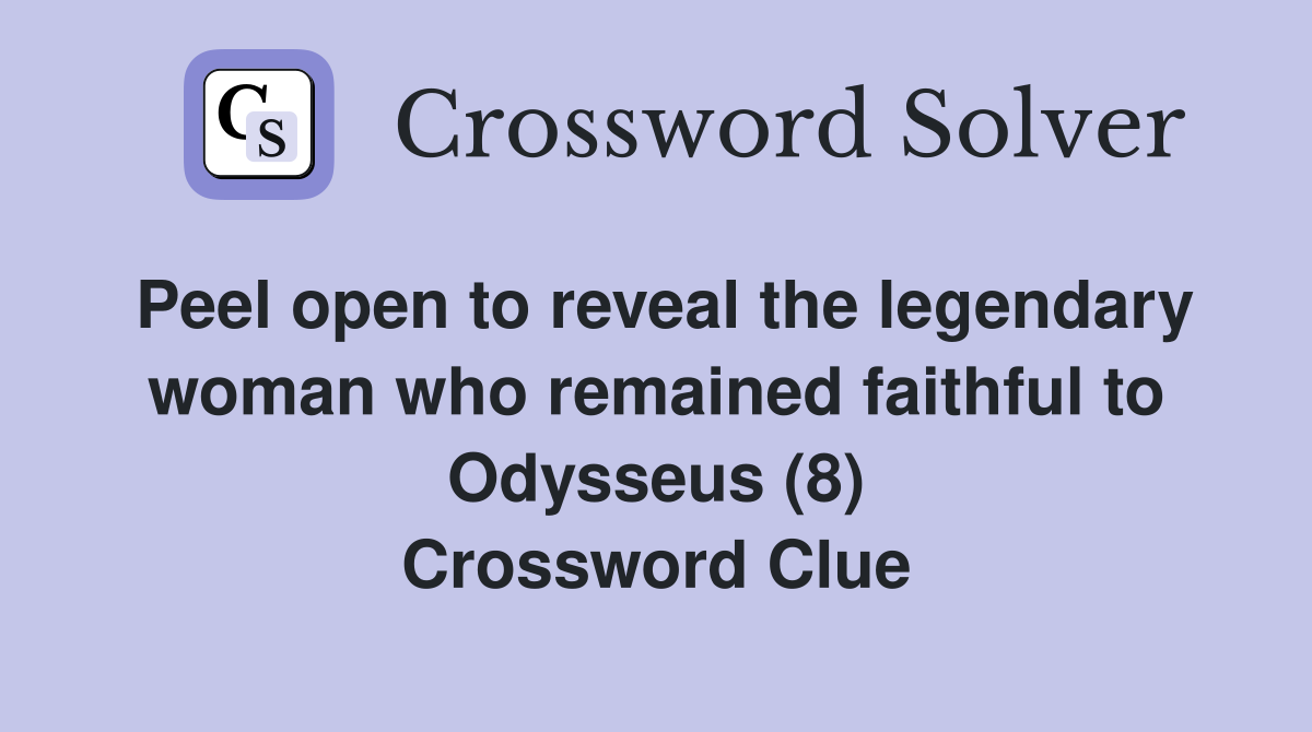 Peel open to reveal the legendary woman who remained faithful to Odysseus (8) Crossword Clue