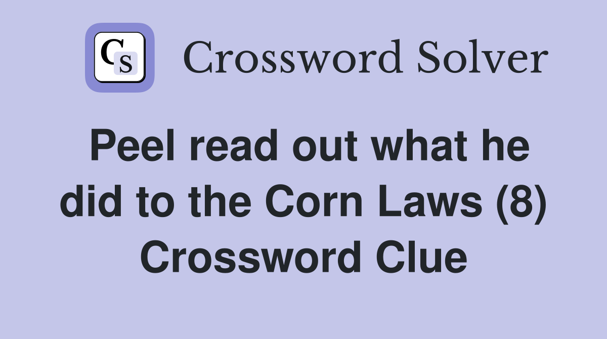 Peel read out what he did to the Corn Laws (8) Crossword Clue