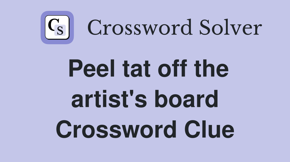 Peel tat off the artist's board Crossword Clue