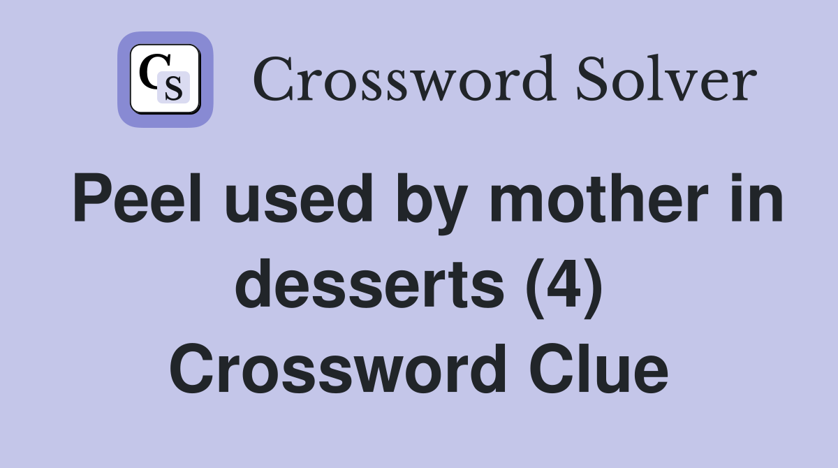 Peel used by mother in desserts (4) Crossword Clue