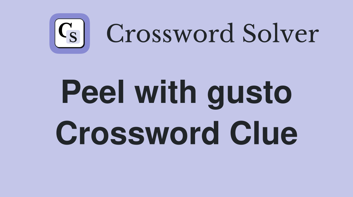 Peel with gusto  Crossword Clue