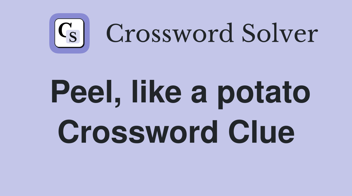 Peel, like a potato Crossword Clue