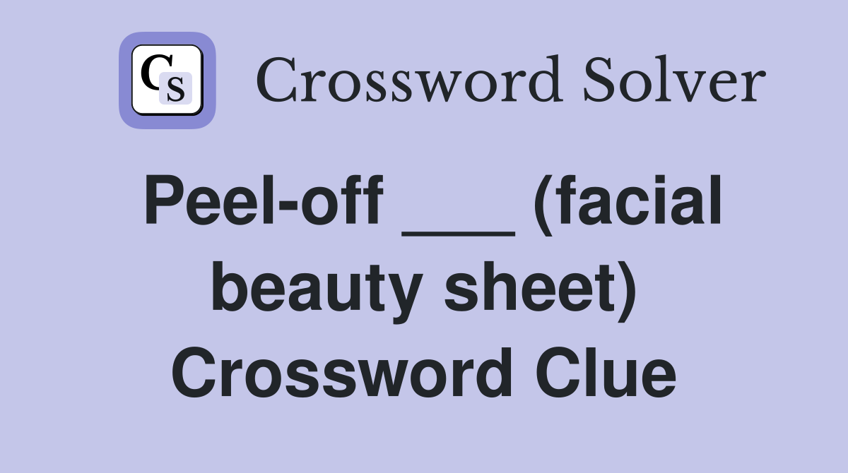 Peel-off ___ (facial beauty sheet) Crossword Clue