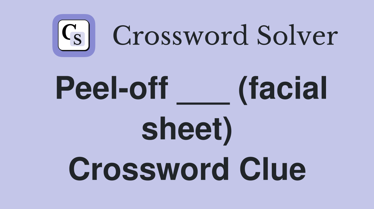 Peel-off ___ (facial sheet) Crossword Clue