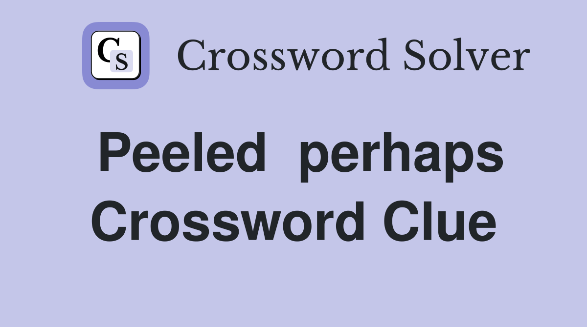 Peeled  perhaps Crossword Clue