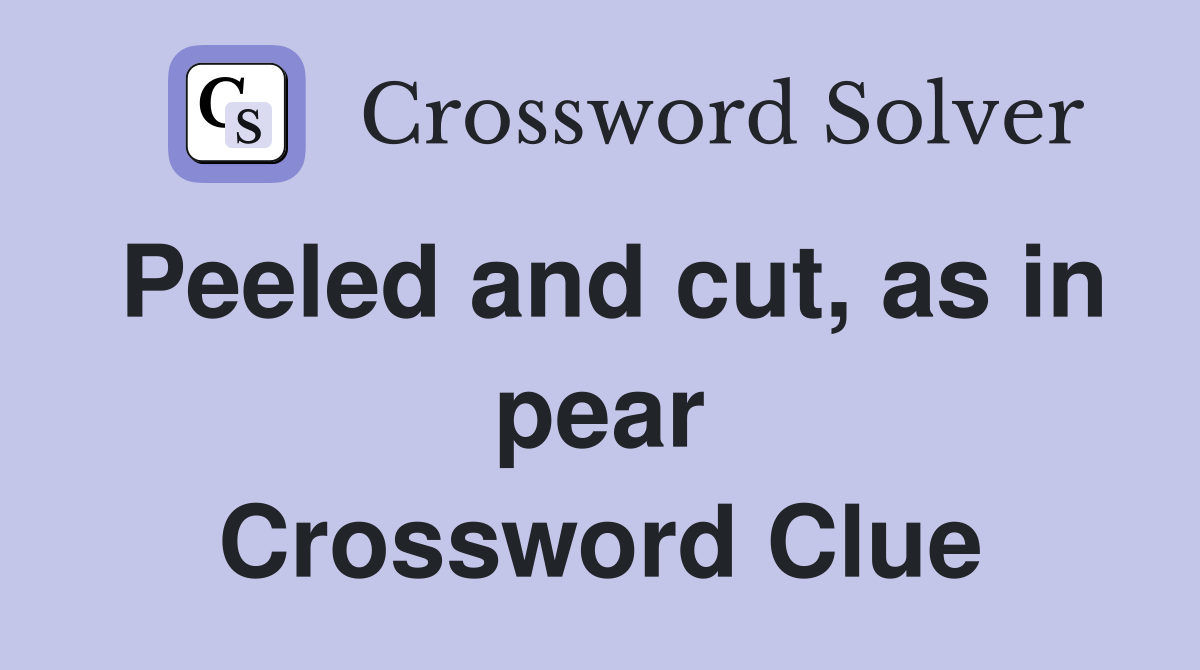 Peeled and cut, as in pear Crossword Clue