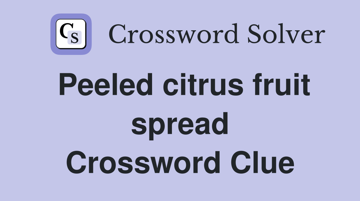 Peeled citrus fruit spread Crossword Clue