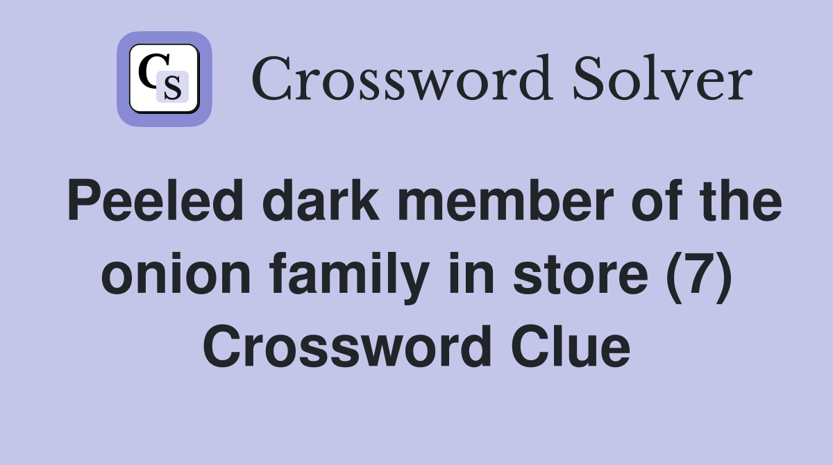 Peeled dark member of the onion family in store (7) Crossword Clue
